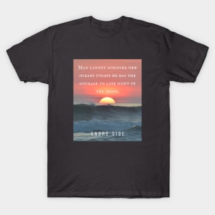 André Gide  quote: “Man cannot discover new oceans unless he has the courage to lose sight of the shore.” T-Shirt